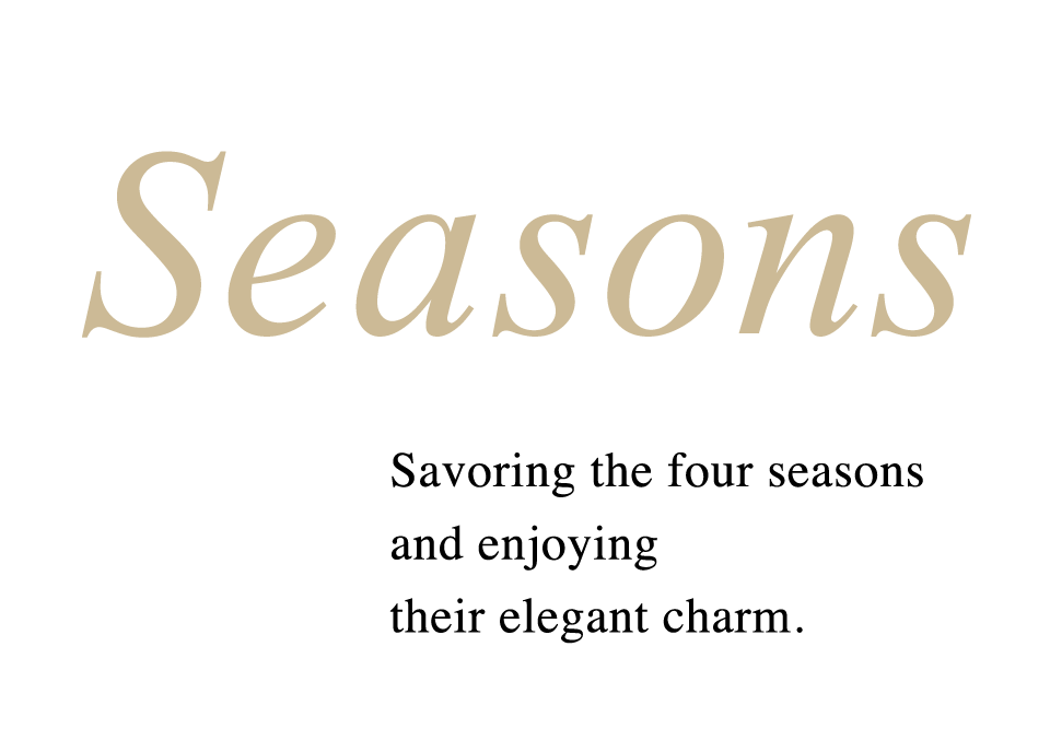 Seasons - Savoring the four seasons and enjoying their elegant charm.