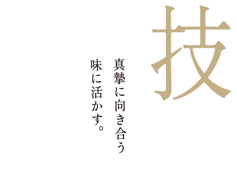 技　真摯に向き合う味に活かす。