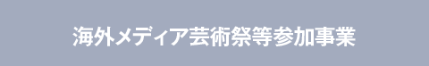 海外メディア芸術祭等参加事業