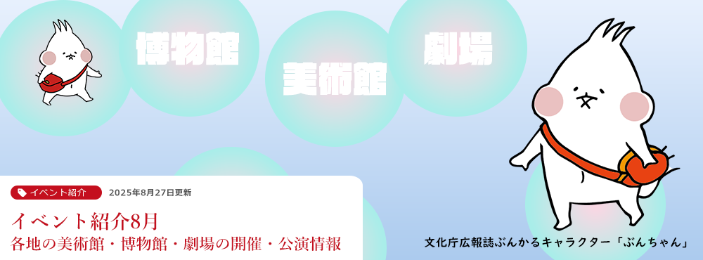 イベント紹介8月 各地の美術館・博物館・劇場の開催・公演情報
