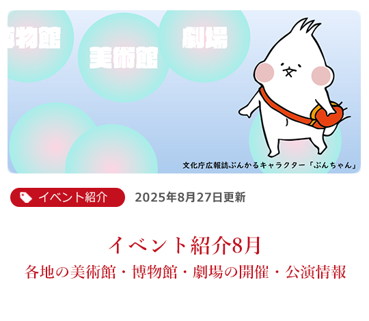 イベント紹介8月 各地の美術館・博物館・劇場の開催・公演情報