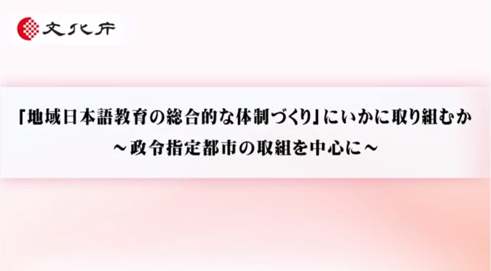 「地域日本語教育の総合的な体制づくり」にいかに取り組むか　～政令指定都市の取組を中心に～（33分48秒）